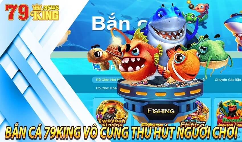 Lý do sảnh chơi bắn cá 79king lại thu hút người chơi
